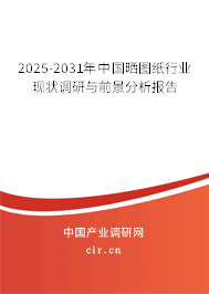 2025-2031年中國曬圖紙行業(yè)現(xiàn)狀調(diào)研與前景分析報告