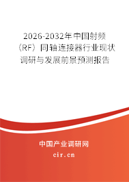 2026-2032年中國(guó)射頻（RF）同軸連接器行業(yè)現(xiàn)狀調(diào)研與發(fā)展前景預(yù)測(cè)報(bào)告