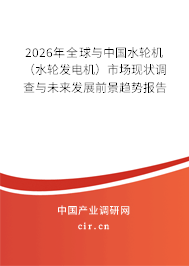 2026年全球與中國水輪機（水輪發(fā)電機）市場現(xiàn)狀調(diào)查與未來發(fā)展前景趨勢報告