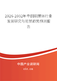 2026-2032年中國銅螺絲行業(yè)發(fā)展研究與前景趨勢預測報告