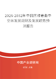 2026-2032年中國三維卷曲中空絲發(fā)展調(diào)研及發(fā)展趨勢預測報告