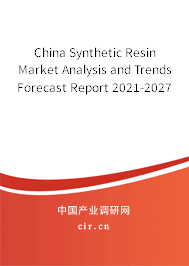 China Synthetic Resin Market Analysis and Trends Forecast Report 2021-2027 China Synthetic Resin Market Analysis and Trends Forecast Report 2021-2027