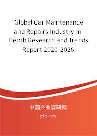 Global Car Maintenance and Repairs Industry In-Depth Research and Trends Report 2020-2026 Global Car Maintenance and Repairs Industry In-Depth Research and Trends Report 2020-2026