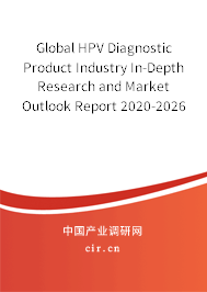 Global HPV Diagnostic Product Industry In-Depth Research and Market Outlook Report 2020-2026 Global HPV Diagnostic Product Industry In-Depth Research and Market Outlook Report 2020-2026