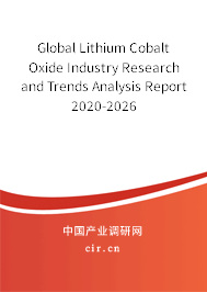 Global Lithium Cobalt Oxide Industry Research and Trends Analysis Report 2020-2026 Global Lithium Cobalt Oxide Industry Research and Trends Analysis Report 2020-2026