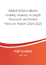 Global Welded Blister Packing Industry In-Depth Research and Trends Forecast Report 2020-2026 Global Welded Blister Packing Industry In-Depth Research and Trends Forecast Report 2020-2026