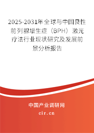 2025-2031年全球與中國(guó)良性前列腺增生癥（BPH）激光療法行業(yè)現(xiàn)狀研究及發(fā)展前景分析報(bào)告