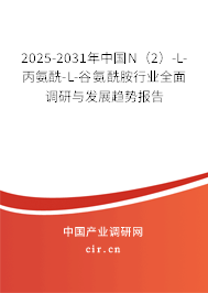 2025-2031年中國N(2)-L-丙氨酰-L-谷氨酰胺行業(yè)全面調研與發(fā)展趨勢報告 2025-2031年中國N(2)-L-丙氨酰-L-谷氨酰胺行業(yè)全面調研與發(fā)展趨勢報告