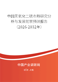 中國三氧化二硫市場研究分析與發(fā)展前景預測報告(2026-2032年) 中國三氧化二硫市場研究分析與發(fā)展前景預測報告(2026-2032年)