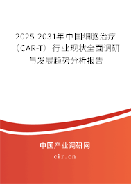 2025-2031年中國細胞治療(CAR-T)行業(yè)現狀全面調研與發(fā)展趨勢分析報告 2025-2031年中國細胞治療(CAR-T)行業(yè)現狀全面調研與發(fā)展趨勢分析報告