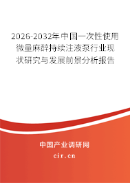2025-2031年中國一次性使用微量麻醉持續(xù)注液泵行業(yè)現(xiàn)狀研究與發(fā)展前景分析報(bào)告 2025-2031年中國一次性使用微量麻醉持續(xù)注液泵行業(yè)現(xiàn)狀研究與發(fā)展前景分析報(bào)告