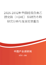 2026-2032年中國組蛋白去乙酰化酶（HDAC）抑制劑市場研究分析與發(fā)展前景報告