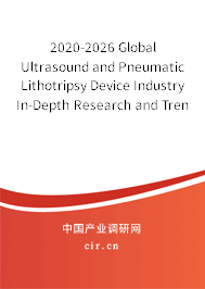 2020-2026 Global Ultrasound and Pneumatic Lithotripsy Device Industry In-Depth Research and Trends Analysis Report 2020-2026 Global Ultrasound and Pneumatic Lithotripsy Device Industry In-Depth Research and Trends Analysis Report