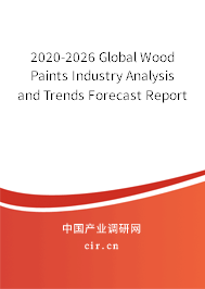2020-2026 Global Wood Paints Industry Analysis and Trends Forecast Report 2020-2026 Global Wood Paints Industry Analysis and Trends Forecast Report