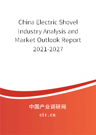 China Electric Shovel Industry Analysis and Market Outlook Report 2021-2027