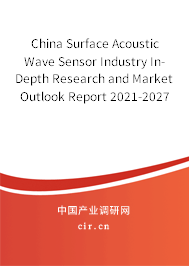 China Surface Acoustic Wave Sensor Industry In-Depth Research and Market Outlook Report 2021-2027 China Surface Acoustic Wave Sensor Industry In-Depth Research and Market Outlook Report 2021-2027