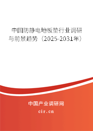 中國(guó)防靜電地板墊行業(yè)調(diào)研與前景趨勢(shì)(2025-2031年) 中國(guó)防靜電地板墊行業(yè)調(diào)研與前景趨勢(shì)(2025-2031年)