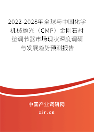 2022-2028年全球與中國(guó)化學(xué)機(jī)械拋光（CMP）金剛石襯墊調(diào)節(jié)器市場(chǎng)現(xiàn)狀深度調(diào)研與發(fā)展趨勢(shì)預(yù)測(cè)報(bào)告