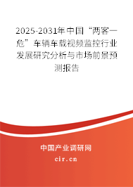 2025-2031年中國“兩客一危”車輛車載視頻監(jiān)控行業(yè)發(fā)展研究分析與市場前景預測報告