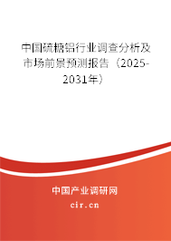 中國硫糖鋁行業(yè)調(diào)查分析及市場前景預(yù)測報告(2025-2031年) 中國硫糖鋁行業(yè)調(diào)查分析及市場前景預(yù)測報告(2025-2031年)