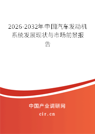 2026-2032年中國(guó)汽車(chē)發(fā)動(dòng)機(jī)系統(tǒng)發(fā)展現(xiàn)狀與市場(chǎng)前景報(bào)告