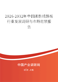 2026-2032年中國柔性線路板行業(yè)發(fā)展調(diào)研與市場前景報告
