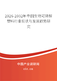2026-2032年中國生物可降解塑料行業(yè)現(xiàn)狀與發(fā)展趨勢研究