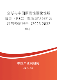 全球與中國原發(fā)性硬化性膽管炎(PSC)市場現(xiàn)狀分析及趨勢預測報告(2026-2032年) 全球與中國原發(fā)性硬化性膽管炎(PSC)市場現(xiàn)狀分析及趨勢預測報告(2026-2032年)