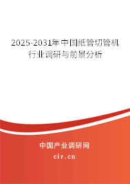 2025-2031年中國紙管切管機(jī)行業(yè)調(diào)研與前景分析