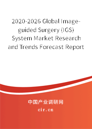 2020-2026 Global Image-guided Surgery (IGS) System Market Research and Trends Forecast Report 2020-2026 Global Image-guided Surgery (IGS) System Market Research and Trends Forecast Report
