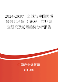 2024-2030年全球與中國丙烯酸異冰片酯(IBOA)市場調查研究及前景趨勢分析報告 2024-2030年全球與中國丙烯酸異冰片酯(IBOA)市場調查研究及前景趨勢分析報告