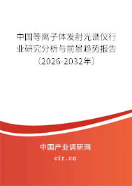 中國等離子體發(fā)射光譜儀行業(yè)研究分析與前景趨勢報告（2026-2032年）
