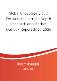 Global Chocolate Liquid Extracts Industry In-Depth Research and Market Outlook Report 2020-2026