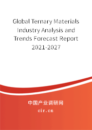 Global Ternary Materials Industry Analysis and Trends Forecast Report 2021-2027
