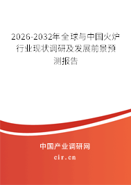 2026-2032年全球與中國火爐行業(yè)現(xiàn)狀調(diào)研及發(fā)展前景預測報告 2026-2032年全球與中國火爐行業(yè)現(xiàn)狀調(diào)研及發(fā)展前景預測報告