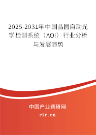 2025-2031年中國晶圓自動(dòng)光學(xué)檢測系統(tǒng)（AOI）行業(yè)分析與發(fā)展趨勢