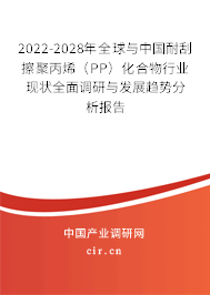 2022-2028年全球與中國耐刮擦聚丙烯（PP）化合物行業(yè)現(xiàn)狀全面調(diào)研與發(fā)展趨勢分析報告