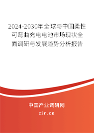 2024-2030年全球與中國柔性可彎曲充電電池市場現(xiàn)狀全面調(diào)研與發(fā)展趨勢分析報告 2024-2030年全球與中國柔性可彎曲充電電池市場現(xiàn)狀全面調(diào)研與發(fā)展趨勢分析報告