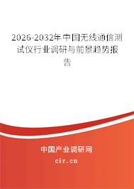 2026-2032年中國(guó)無(wú)線通信測(cè)試儀行業(yè)調(diào)研與前景趨勢(shì)報(bào)告
