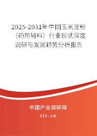 2025-2031年中國玉米淀粉(藥用輔料)行業(yè)現(xiàn)狀深度調(diào)研與發(fā)展趨勢分析報告 2025-2031年中國玉米淀粉(藥用輔料)行業(yè)現(xiàn)狀深度調(diào)研與發(fā)展趨勢分析報告