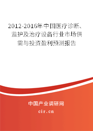 2012-2016年中國醫(yī)療診斷、監(jiān)護及治療設(shè)備行業(yè)市場供需與投資盈利預(yù)測報告