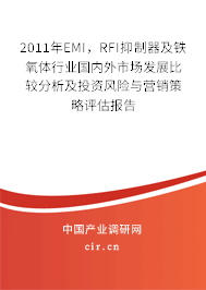 2011年EMI，RFI抑制器及鐵氧體行業(yè)國內(nèi)外市場(chǎng)發(fā)展比較分析及投資風(fēng)險(xiǎn)與營銷策略評(píng)估報(bào)告