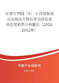 全球與中國(guó)（S）-3-羥基吡咯烷鹽酸鹽市場(chǎng)現(xiàn)狀調(diào)研及發(fā)展前景趨勢(shì)分析報(bào)告（2026-2032年）