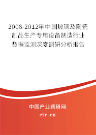 2008-2012年中國玻璃及陶瓷制品生產(chǎn)專用設(shè)備制造行業(yè)數(shù)據(jù)監(jiān)測深度調(diào)研分析報告