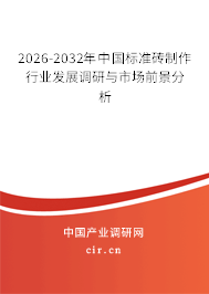 2026-2032年中國標(biāo)準(zhǔn)磚制作行業(yè)發(fā)展調(diào)研與市場前景分析 2026-2032年中國標(biāo)準(zhǔn)磚制作行業(yè)發(fā)展調(diào)研與市場前景分析