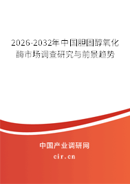 2026-2032年中國膽固醇氧化酶市場調(diào)查研究與前景趨勢(shì)