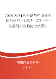 2025-2031年全球與中國低壓差分信號（LVDS）芯片行業(yè)發(fā)展研究及趨勢分析報告