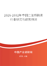 2026-2032年中國二氫楊梅素行業(yè)研究與趨勢(shì)預(yù)測(cè)