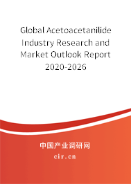 Global Acetoacetanilide Industry Research and Market Outlook Report 2020-2026 Global Acetoacetanilide Industry Research and Market Outlook Report 2020-2026