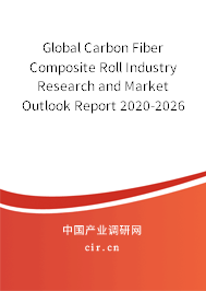 Global Carbon Fiber Composite Roll Industry Research and Market Outlook Report 2020-2026 Global Carbon Fiber Composite Roll Industry Research and Market Outlook Report 2020-2026
